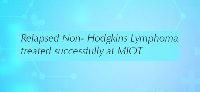 Relapsed Non- Hodgkins Lymphoma treated successfully at MIOT