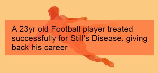 A 23yr old Football player treated successfully for Still’s Disease, giving back his career